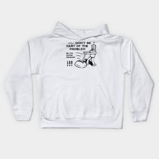 Don't Be Part of The Problem Be The Entire Problem Kids Hoodie